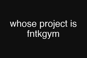 whose project is fntkgym
